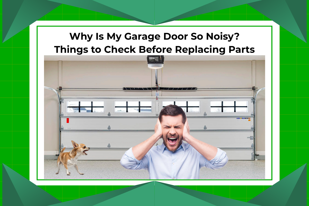 Why Is My Garage Door So Loud? What to Check Before Replacing Parts